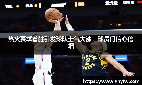 热火赛季首胜引发球队士气大涨，球员们信心倍增
