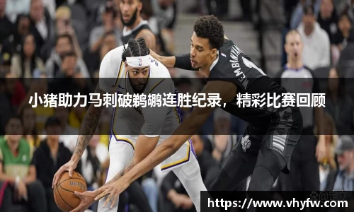 小猪助力马刺破鹈鹕连胜纪录，精彩比赛回顾