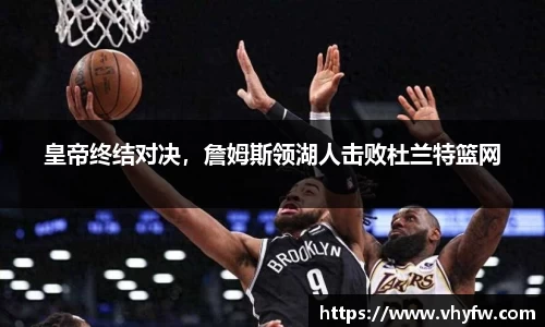 皇帝终结对决，詹姆斯领湖人击败杜兰特篮网