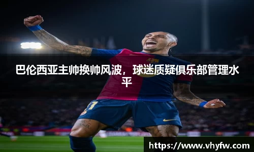 巴伦西亚主帅换帅风波，球迷质疑俱乐部管理水平