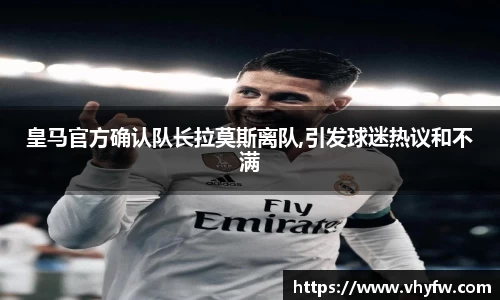皇马官方确认队长拉莫斯离队,引发球迷热议和不满