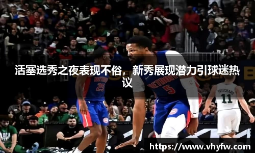 活塞选秀之夜表现不俗，新秀展现潜力引球迷热议