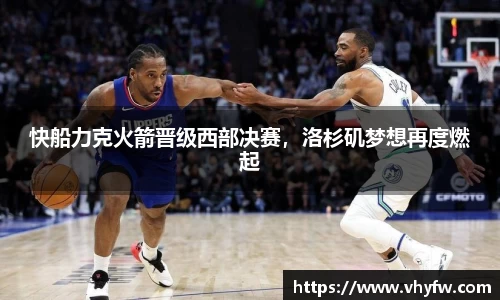 快船力克火箭晋级西部决赛，洛杉矶梦想再度燃起