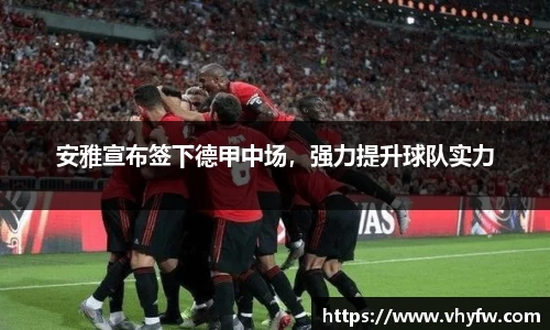 安雅宣布签下德甲中场，强力提升球队实力