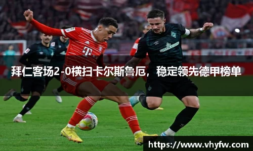 拜仁客场2-0横扫卡尔斯鲁厄，稳定领先德甲榜单