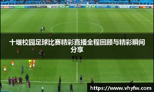 十堰校园足球比赛精彩直播全程回顾与精彩瞬间分享