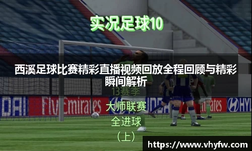 西溪足球比赛精彩直播视频回放全程回顾与精彩瞬间解析