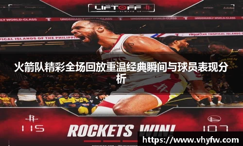 火箭队精彩全场回放重温经典瞬间与球员表现分析
