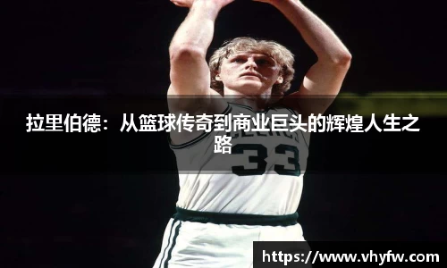 拉里伯德：从篮球传奇到商业巨头的辉煌人生之路