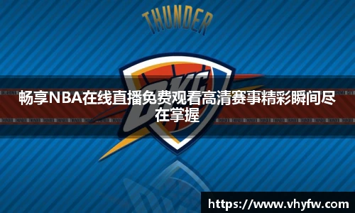 畅享NBA在线直播免费观看高清赛事精彩瞬间尽在掌握