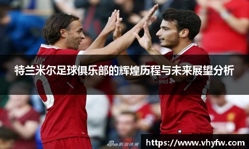特兰米尔足球俱乐部的辉煌历程与未来展望分析
