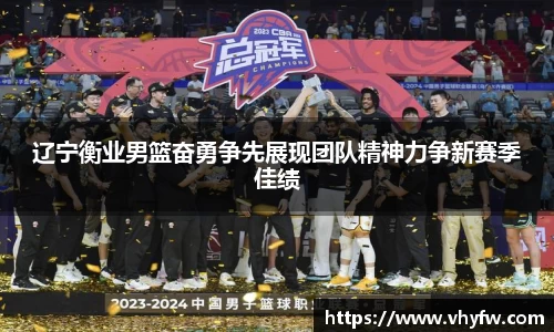 辽宁衡业男篮奋勇争先展现团队精神力争新赛季佳绩