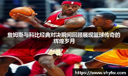 詹姆斯与科比经典对决瞬间回顾展现篮球传奇的辉煌岁月