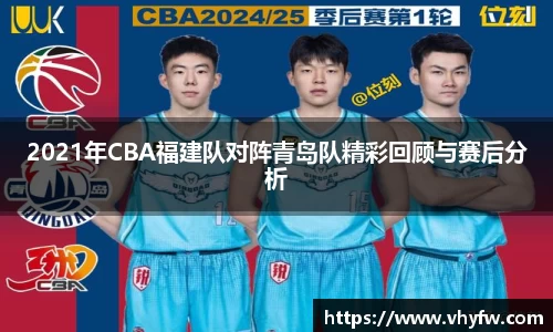 2021年CBA福建队对阵青岛队精彩回顾与赛后分析