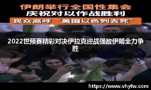 2022世预赛精彩对决伊拉克迎战强敌伊朗全力争胜