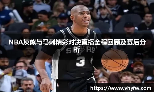 NBA灰熊与马刺精彩对决直播全程回顾及赛后分析