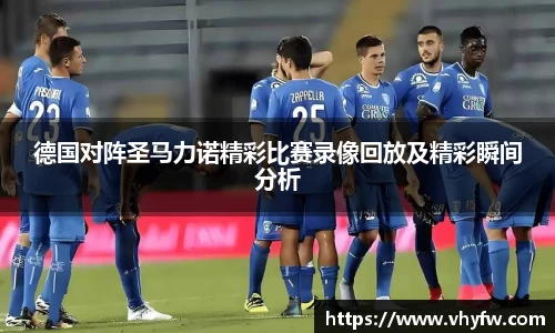德国对阵圣马力诺精彩比赛录像回放及精彩瞬间分析
