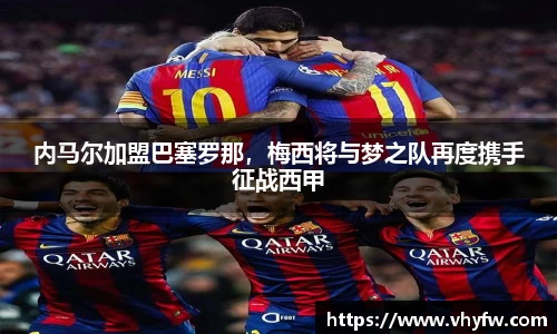 内马尔加盟巴塞罗那，梅西将与梦之队再度携手征战西甲